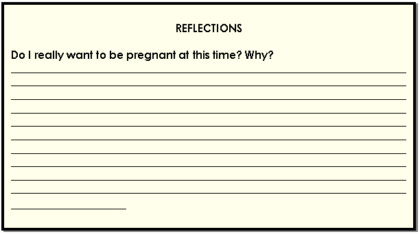 Cuadro de texto: REFLECTIONS    Do I really want to be pregnant at this time? Why?  _____________________________________________________________________________________________________________________________________________________________________________________________________________________________________________________________________________________________________________________________________________________________________________________________________________________________________________________________________________________________________________________________________________________________________________________________________________________________________________________________________________________________________________________________________________________________________  