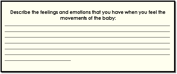 Cuadro de texto: Describe the feelings and emotions that you have when you feel the movements of the baby:  ________________________________________________________________________________________________________________________________________________________________________________________________________________________________________________________________________________________________________________________________________________________________________________________________________________________________________________________________  