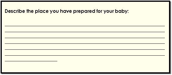 Cuadro de texto: Describe the place you have prepared for your baby:    ________________________________________________________________________________________________________________________________________________________________________________________________________________________________________________________________________________________________________________________________________________________________________________________________________________________________________  