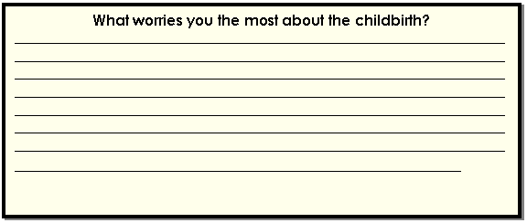 Cuadro de texto: What worries you the most about the childbirth?  __________________________________________________________________________________________________________________________________________________________________________________________________________________________________________________________________________________________________________________________________________________________________________________________________________________________________________________________________________________________________________________________________________________  