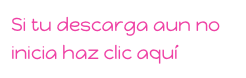 Si tu descarga aun no inicia haz clic aquí