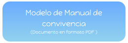 Modelo de Manual de convivencia   
(Documento en formato PDF )