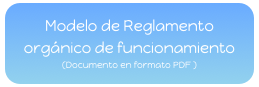 Modelo de Reglamento orgánico de funcionamiento  
(Documento en formato PDF )