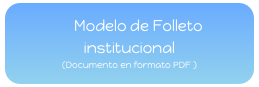      Modelo de Folleto institucional  
(Documento en formato PDF )