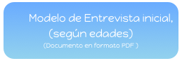         Modelo de Entrevista inicial, (según edades) 
(Documento en formato PDF )