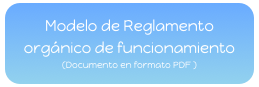 Modelo de Reglamento orgánico de funcionamiento  
(Documento en formato PDF )