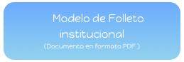      Modelo de Folleto institucional  
(Documento en formato PDF )