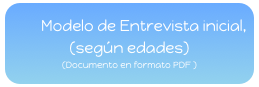         Modelo de Entrevista inicial, (según edades) 
(Documento en formato PDF )